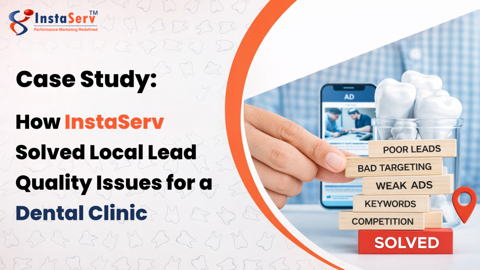 Case Study: How InstaServ Solved Local Lead Quality Issues for a Dental Clinic